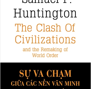 Sự va chạm giữa các nền văn minh và sự tái lập trật tự thế giới=The clash of civilizations and the remaking of world order – Samuel P. Huntington