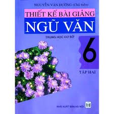 Thiết kế bài giảng Ngữ văn 6 Trung học cơ sở: Tập 2 – Nguyễn Văn Đường, Hoàng Dân