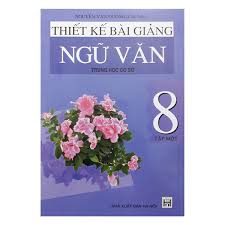 Thiết kế bài giảng Ngữ văn 8 Trung học cơ sở: Tập 1 – Nguyễn Văn Đường (ch.b.), Hoàng Dân