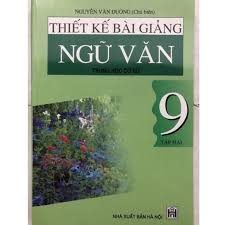 Thiết kế bài giảng Ngữ văn 9 Trung học cơ sở: Tập 2 – Nguyễn Văn Đường (ch.b.), Hoàng Dân