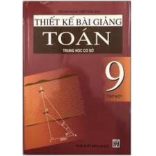 Thiết kế bài giảng Toán 9 Trung học cơ sở: Tập 1 – Hoàng Ngọc Diệp (ch.b.), Đàm Thu Hương, Lê Thị Hoa…