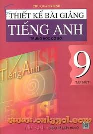 Thiết kế bài giảng Tiếng Anh 9 Trung học cơ sở: Tập 1 – Chu Quang Bình