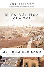 Miền đất hứa của tôi: Khải hoàn và bi kịch của Israel = My promised land : The triumph and tragedy of Israel – Ari Shavit