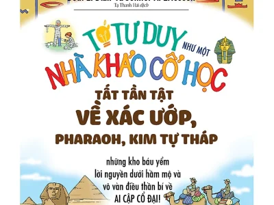 Tớ tư duy như một nhà khảo cổ học: Tất tần tật về xác ướp, Pharaoh, Kim tự tháp – Beth L. Blair, Jenifer A. Ericsson