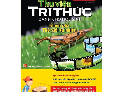 Thư viện tri thức dành cho học sinh: Khám phá thế giới tự nhiên – Hoàng Tín Nhiên