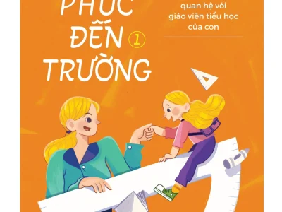 Để trẻ hạnh phúc đến trường – Tiêu Tuyết Lệ – Tập 1: Cách phụ huynh thiết lập mối quan hệ với giáo viên tiểu học của con