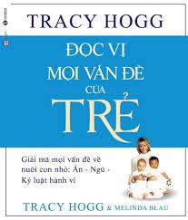 Đọc vị mọi vấn đề của trẻ: Giải mã mọi vấn đề về nuôi con nhỏ: Ăn – Ngủ – Kỷ luật hành vi – Tracy Hogg, Melinda Blau