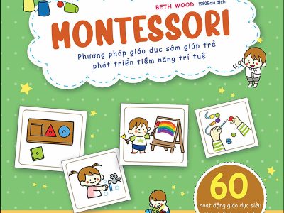 Montessori – Phương pháp giáo dục sớm giúp trẻ phát triển tiềm năng trí tuệ – Beth Wood