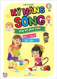 Kỹ năng sống giúp trẻ phát triển – Học cách tự lập – Lam Phương