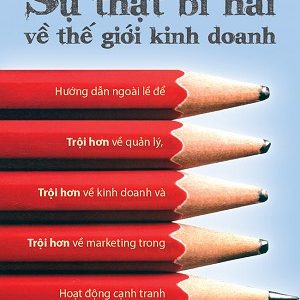 Sự thật bi hài về thế giới kinh doanh : hướng dẫn ngoài lề để vượt trội về quản lý, vượt trội về kinh doanh và vượt trội về marketing trong hoạt động cạnh tranh – Guy Kawasaki
