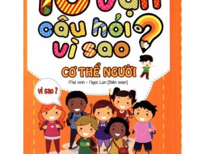 10 Vạn Câu Hỏi Vì Sao: Cơ thể người – Mai Vinh