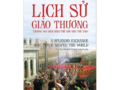 Lịch sử giao thương thương mại định hình thế giới như thế nào? – William. J. Bernstein