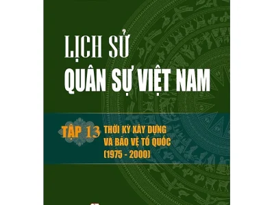 Lịch sử quân sự Việt Nam – Tập 13: Thời kỳ xây dựng và bảo vệ Tổ quốc (1975 – 2000) – Trịnh Vương Hồng (ch.b.), Dương Đình Lập, Nguyễn Trọng Dinh….