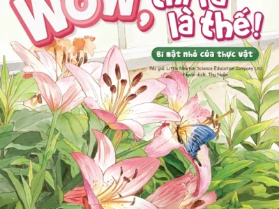 Wow, thì ra là thế! – Bí mật nhỏ của thực vật – Little Newton Science Educatin Company Ltd