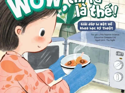 Wow, thì ra là thế! – Giải đáp bí mật về khoa học kỹ thuật – Little Newton Science Educatin Company Ltd