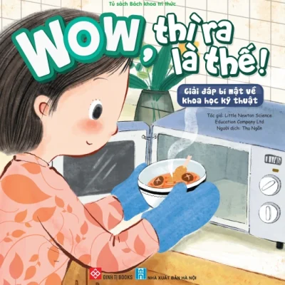 Wow, thì ra là thế! – Giải đáp bí mật về khoa học kỹ thuật – Little Newton Science Educatin Company Ltd
