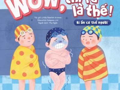 Wow, thì ra là thế! – Bí ẩn cơ thể người – Little Newton Science Educatin Company Ltd