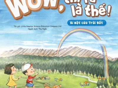 Wow, thì ra là thế! – Bí mật của Trái Đất – Little Newton Science Educatin Company Ltd