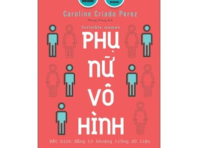Phụ nữ vô hình = Invisible women : Bất bình đẳng từ khoảng trống dữ liệu – Caroline Criado Perez