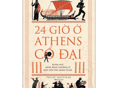 24 giờ ở Athens cổ đại: Khám phá bình thường ở một nền văn minh vĩ đại – Philip Matyszak