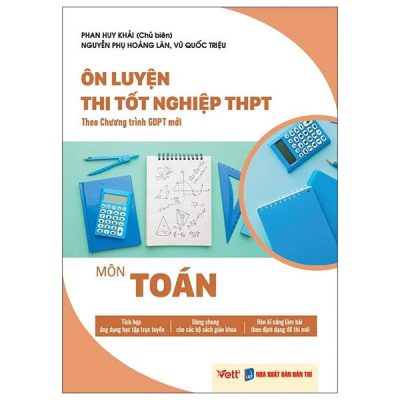 Ôn luyện thi tốt nghiệp THPT môn Toán : Theo chương trình GDPT mới – Phan Huy Khải (Ch.b.), Nguyễn Phụ Hoàng Lân, Vũ Quốc Triệu